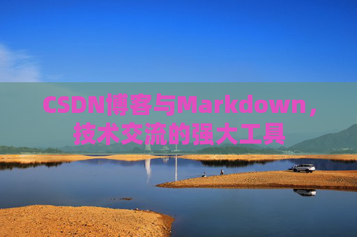 CSDN博客与Markdown,技术交流的强大工具