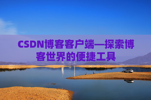 CSDN博客客户端—探索博客世界的便捷工具